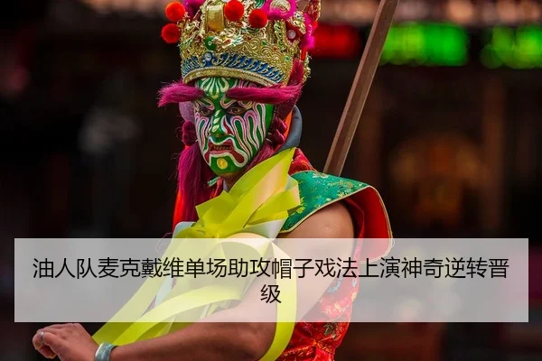 油人队麦克戴维单场助攻帽子戏法上演神奇逆转晋级